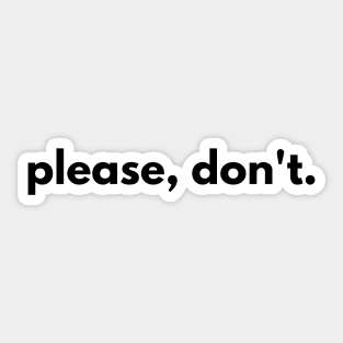 Please, dont. Sticker